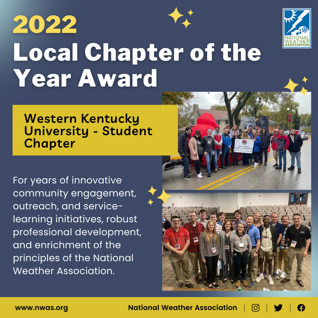 The "Local Chapter of the Year Award" is awarded to Western Kentucky University Student Chapter (White Squirrel Weather) for years of innovative community engagement, outreach, and service-learning initiatives, robust professional development, and enrichment of the principles of the National Weather Association.