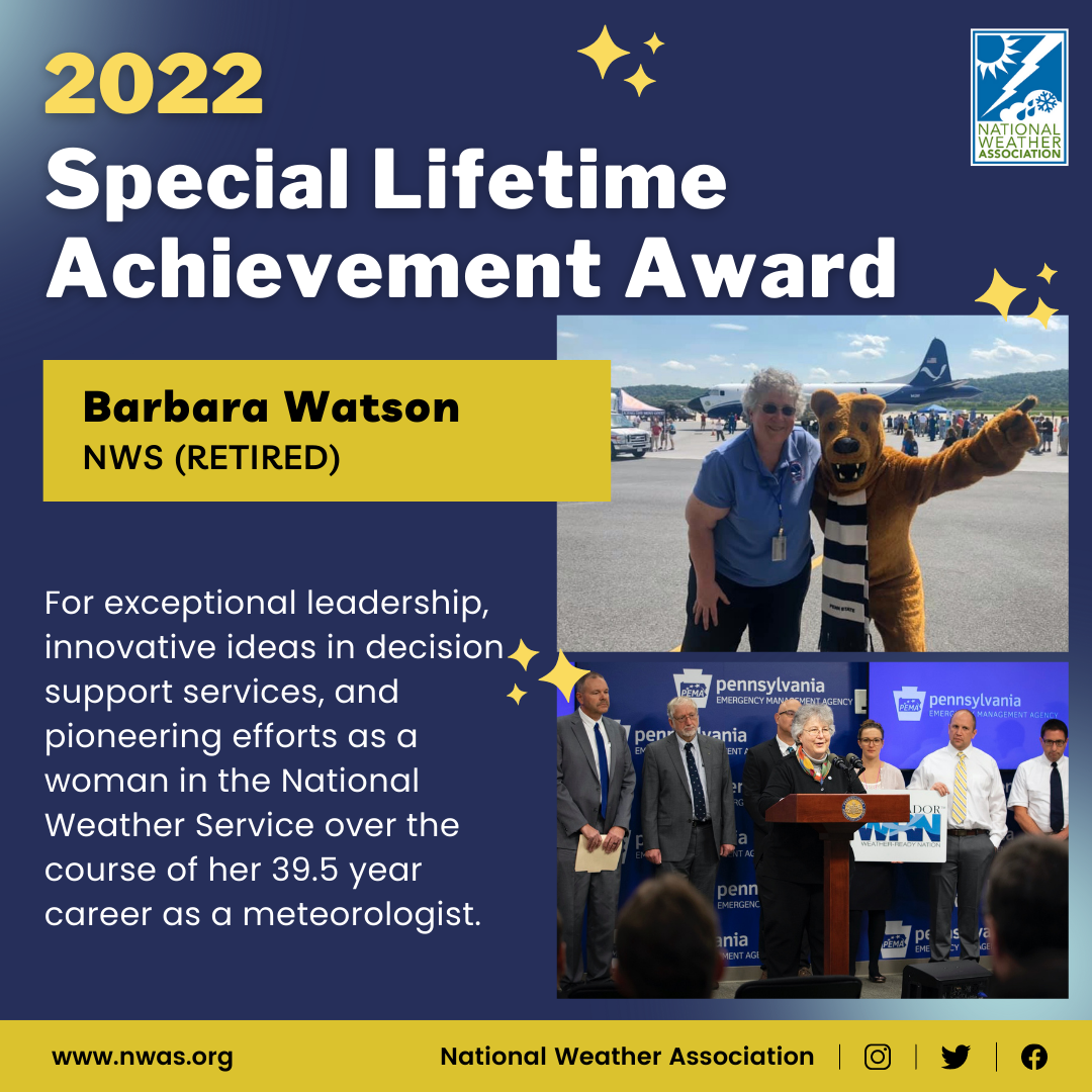  The “Special Lifetime Achievement Award” is presented to Barbara Watson for exceptional leadership, innovative ideas in decision support services, and pioneering efforts as a woman in the National Weather Service over the course of her 39.5 year career as a meteorologist.