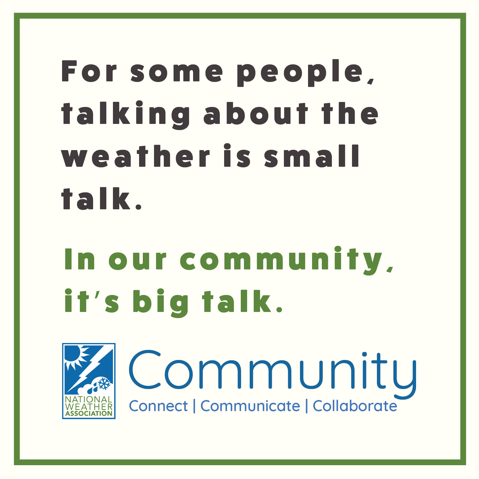 For some people, talking about the weather is small talk. In our community, it's big talk. 